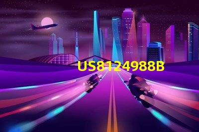 US8124988B2专利的技术影响评价与前景预测技术价值与市场应用解读