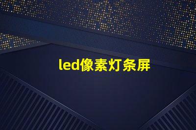 led像素灯条屏