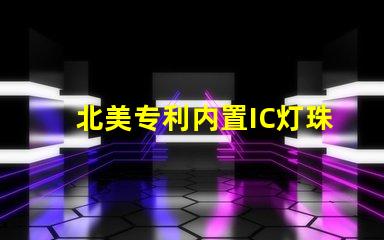 北美专利内置IC灯珠创新驱动LED光效新突破