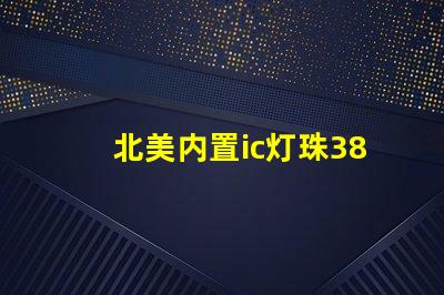 北美内置ic灯珠3838灯珠核心专利解析