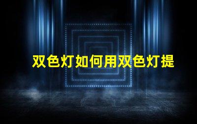 双色灯如何用双色灯提升室内氛围效果