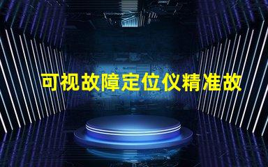 可视故障定位仪精准故障检测的高效工具