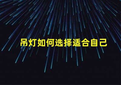 吊灯如何选择适合自己空间的吊灯款式