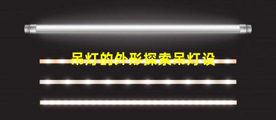 吊灯的外形探索吊灯设计的独特魅力