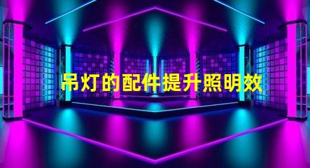吊灯的配件提升照明效果的必备元素是什么