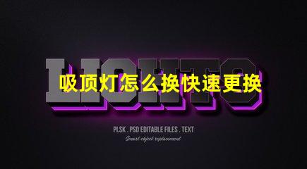 吸顶灯怎么换快速更换吸顶灯的实用指南