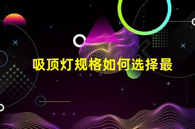 吸顶灯规格如何选择最适合的吸顶灯规格