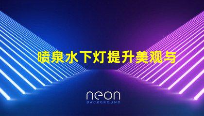 喷泉水下灯提升美观与安全性的水下照明方案