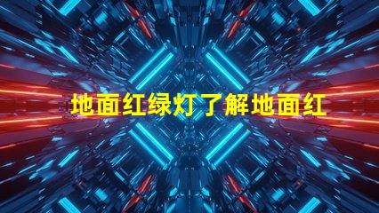 地面红绿灯了解地面红绿灯的应用与安全性