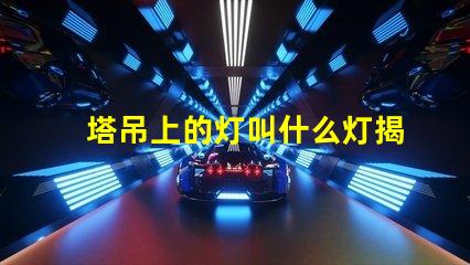 塔吊上的灯叫什么灯揭秘塔吊照明灯具的核心功能