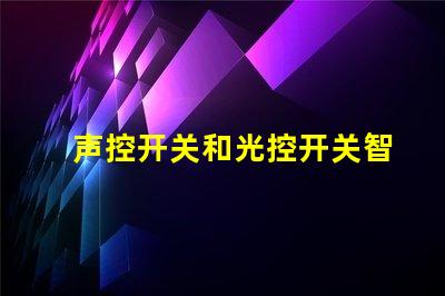 声控开关和光控开关智能家居自动化的最佳选择