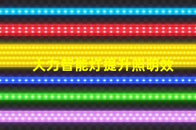 大力智能灯提升照明效率的智慧选择,你准备好了吗