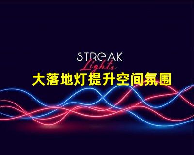 大落地灯提升空间氛围的完美选择,你准备好了吗