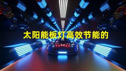 太阳能板灯高效节能的照明解决方案