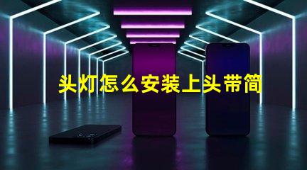 头灯怎么安装上头带简单易懂的头灯安装指南