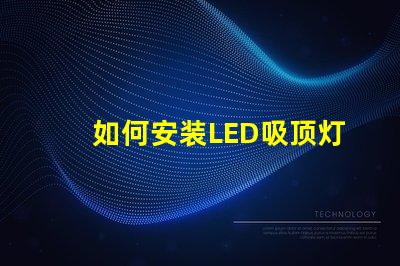 如何安装LED吸顶灯简单步骤助您轻松上手