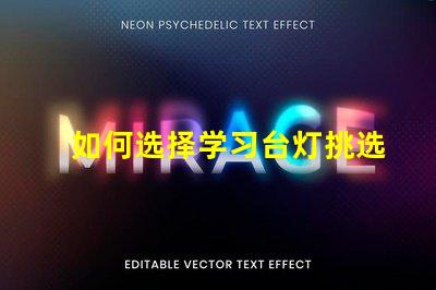 如何选择学习台灯挑选高效学习灯具的实用指南