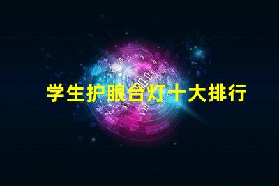 学生护眼台灯十大排行榜选择最适合你的护眼灯具