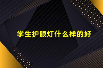 学生护眼灯什么样的好选择护眼灯的重要标准解析