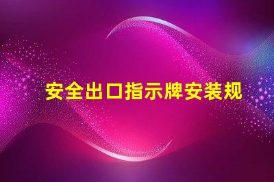 安全出口指示牌安装规范确保最佳可见性和合规性的安装指南