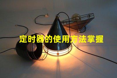 定时器的使用方法掌握定时器高效控制技巧