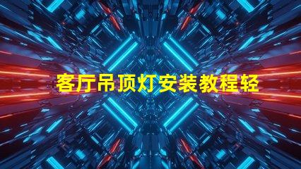 客厅吊顶灯安装教程轻松掌握吊顶灯安装技巧