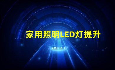 家用照明LED灯提升居家舒适的最佳选择吗