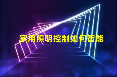 家用照明控制如何智能化提升居家体验