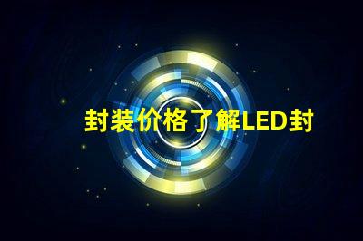 封装价格了解LED封装成本的真相