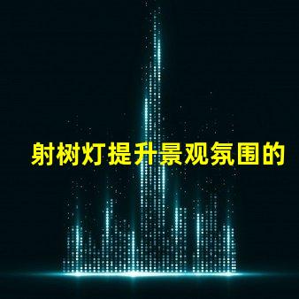 射树灯提升景观氛围的LED照明选择