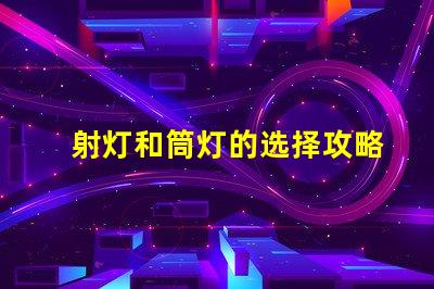 射灯和筒灯的选择攻略了解照明效果与应用场景
