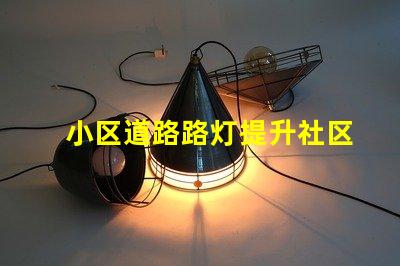 小区道路路灯提升社区安全的照明解决方案