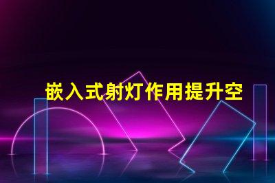 嵌入式射灯作用提升空间氛围的关键灯具功能