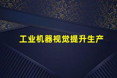 工业机器视觉提升生产效率的关键技术