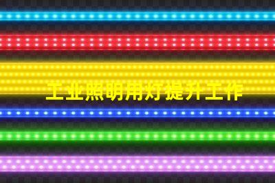 工业照明用灯提升工作效率的关键照明工具