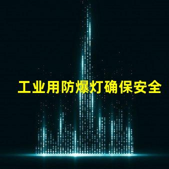 工业用防爆灯确保安全的高效照明方案,您准备好了吗