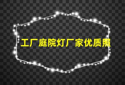 工厂庭院灯厂家优质照明解决方案的选择
