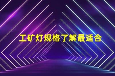 工矿灯规格了解最适合您项目的工矿灯规格