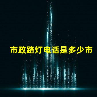 市政路灯电话是多少市政路灯服务热线详解