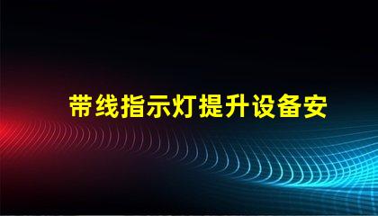 带线指示灯提升设备安全性的必备选择吗