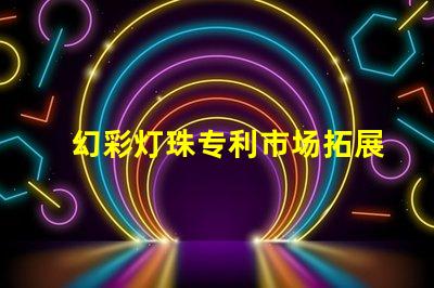 幻彩灯珠专利市场拓展策略及实施瓶颈分析