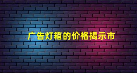 广告灯箱的价格揭示市场行情与性价比