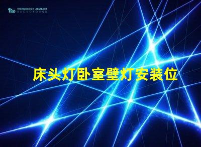 床头灯卧室壁灯安装位置最佳灯具位置指南,提升居家舒适感