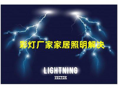 彩灯厂家家居照明解决方案专家,助您提升产品竞争力