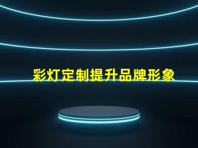 彩灯定制提升品牌形象的独特选择,你准备好了吗