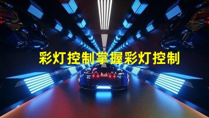 彩灯控制掌握彩灯控制技术的关键要素