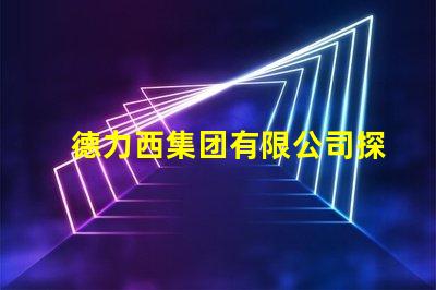 德力西集团有限公司探索卓越的电气解决方案与创新