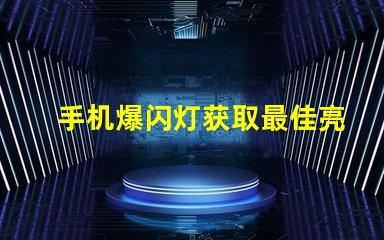 手机爆闪灯获取最佳亮度设置的攻略