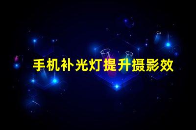 手机补光灯提升摄影效果的必备工具