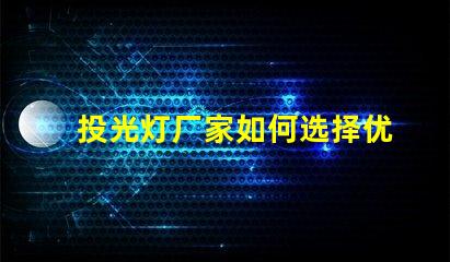 投光灯厂家如何选择优质投光灯供应商